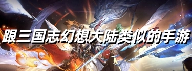 跟三国志幻想大陆类似的手游