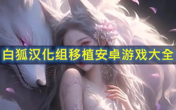 白狐汉化组移植安卓游戏大全