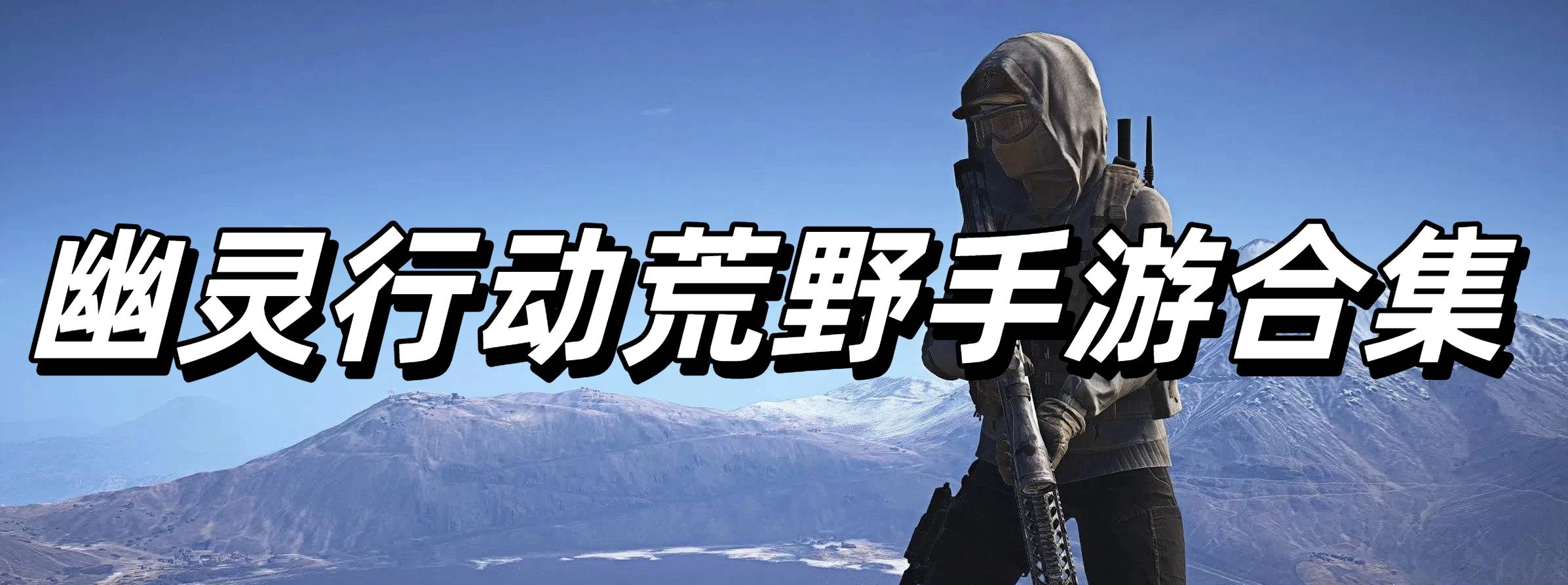 幽靈行動(dòng)荒野手游合集