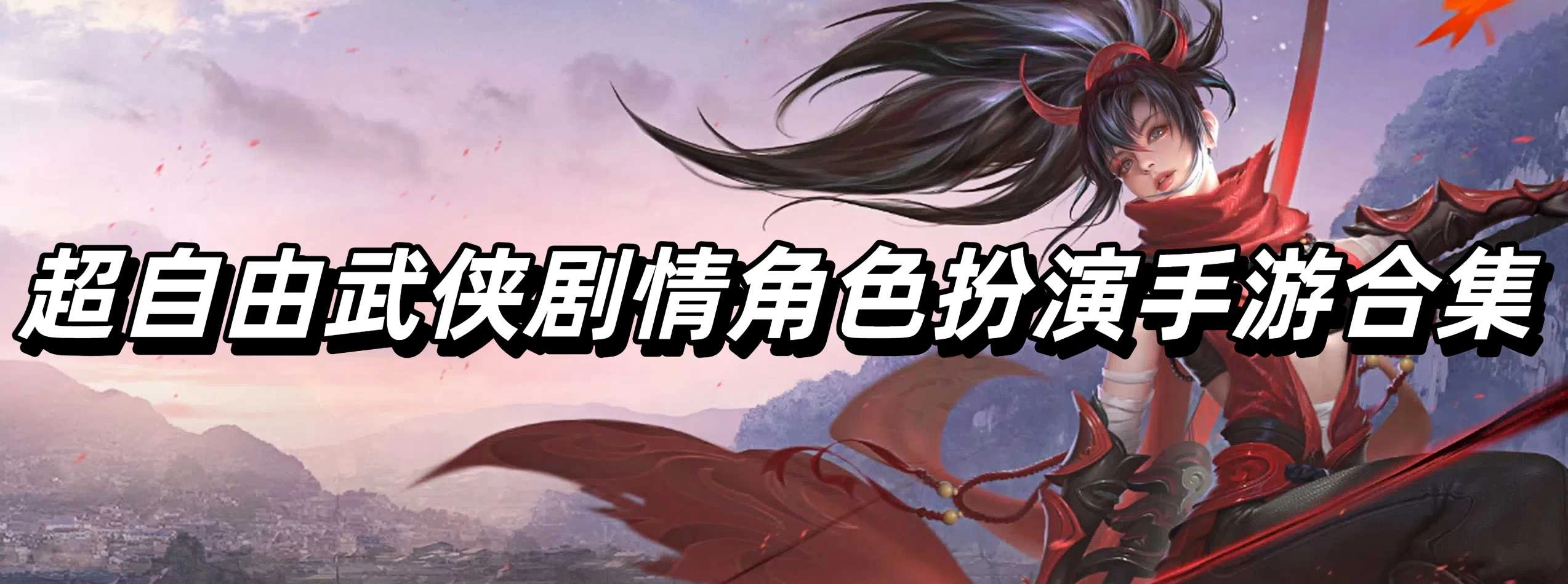 超自由武侠剧情角色扮演手游合集