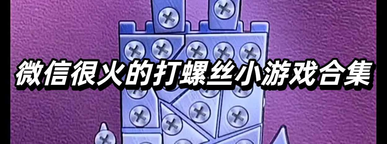 微信很火的打螺丝小游戏合集