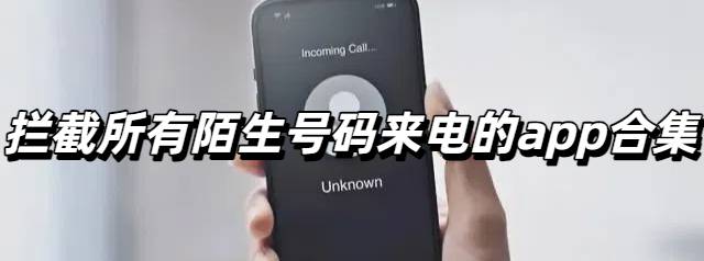 拦截所有陌生号码来电的app合集