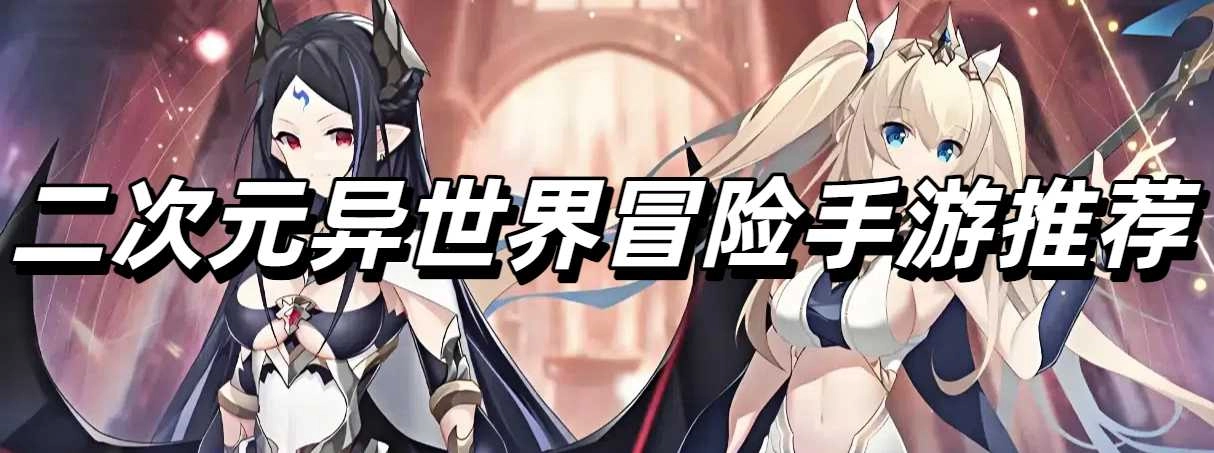 二次元异世界冒险手游推荐