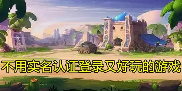 不用实名认证登录又好玩的游戏