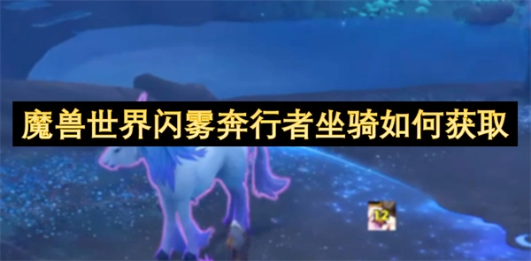 魔兽世界闪雾奔行者坐骑如何获取-魔兽世界闪雾奔行者坐骑获取指南
