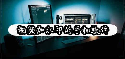 给视频加水印的手机软件