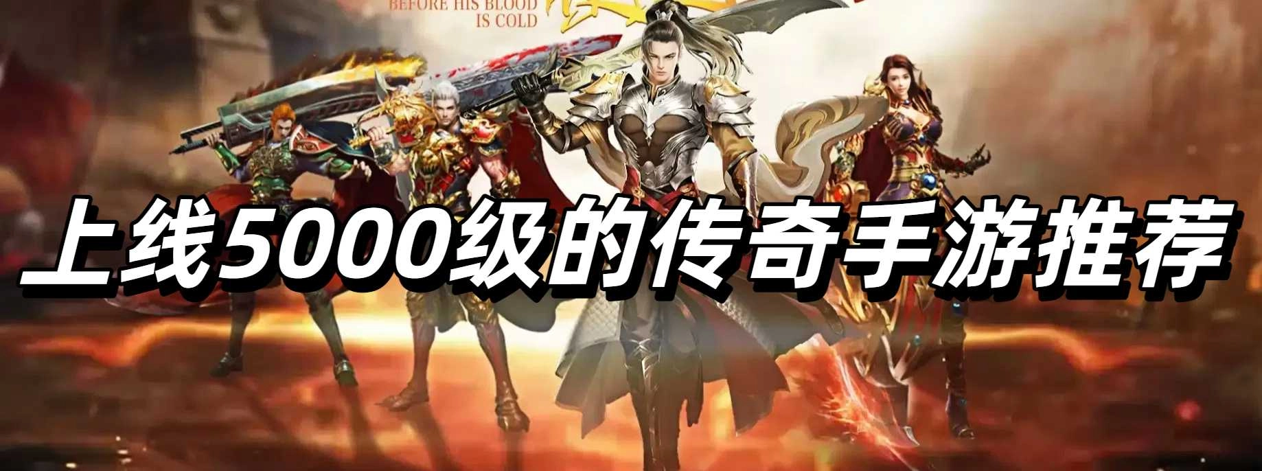 上线5000级的传奇手游推荐