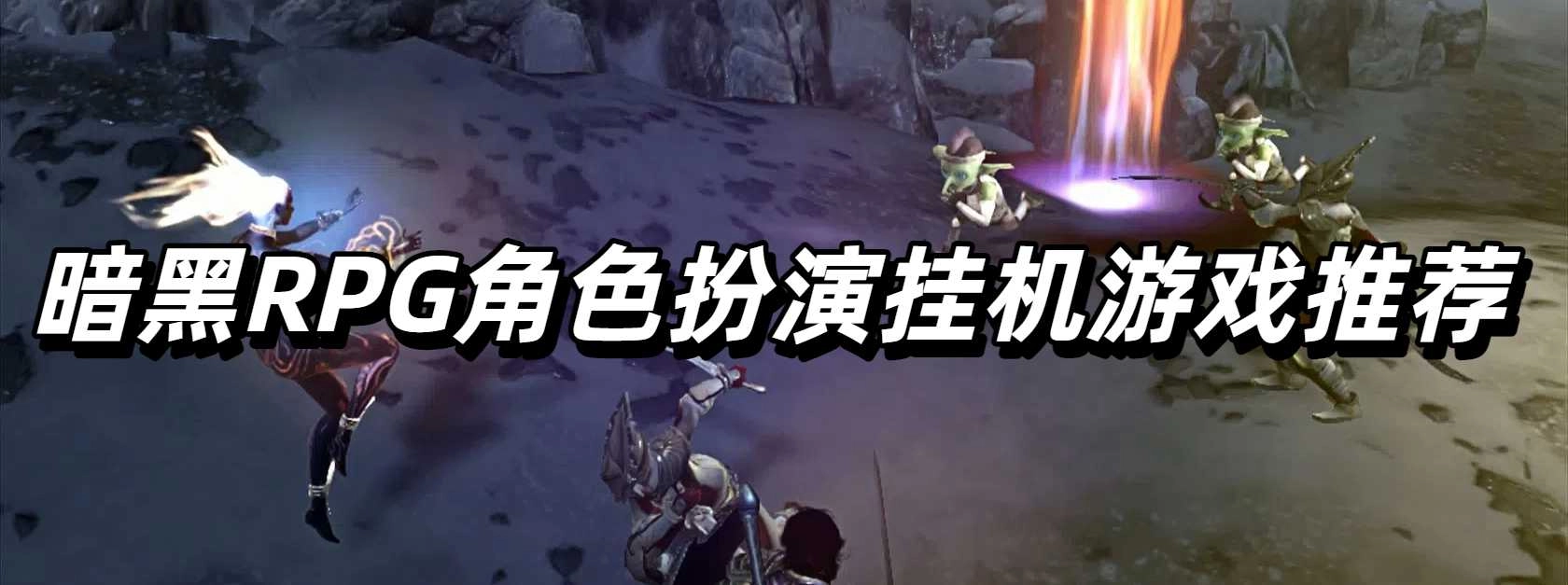 暗黑RPG角色扮演挂机游戏推荐