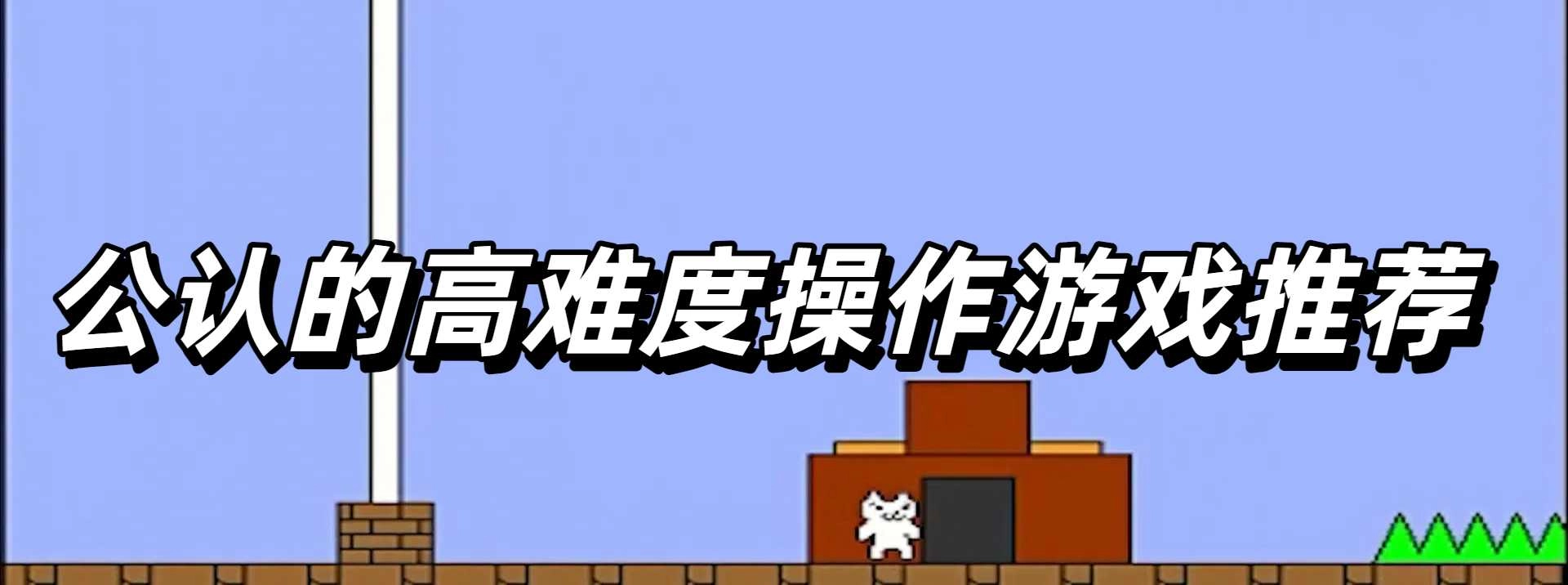 公认的高难度操作游戏推荐
