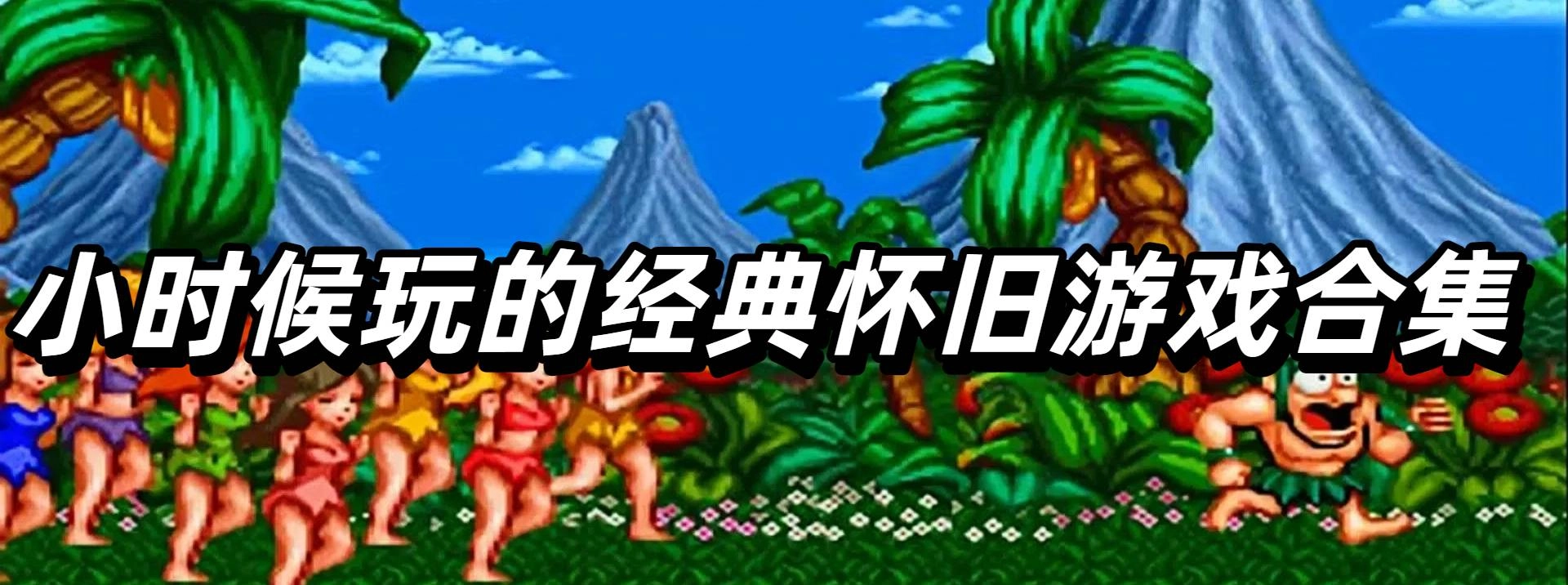 小时候玩的经典怀旧游戏合集