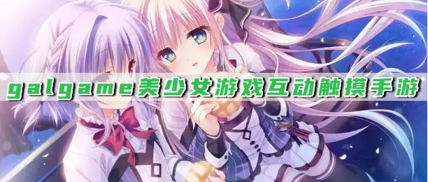 galgame美少女游戏互动触摸手游