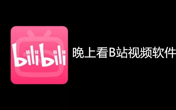 晚上看B站视频软件