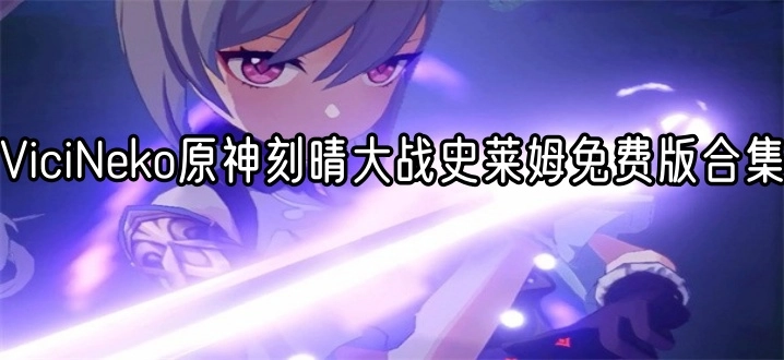 ViciNeko原神刻晴大战史莱姆免费版合集