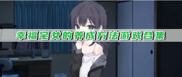 幸福宅女的养成方法游戏合集