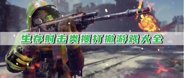 生存射击类搜打撤游戏大全