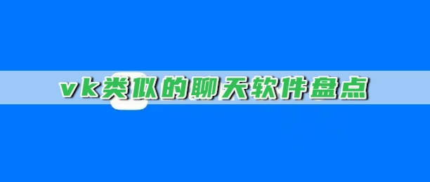 vk类似的聊天软件盘点