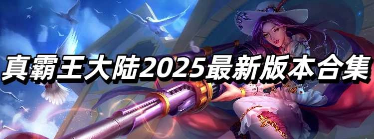 真霸王大陆2025最新版本合集