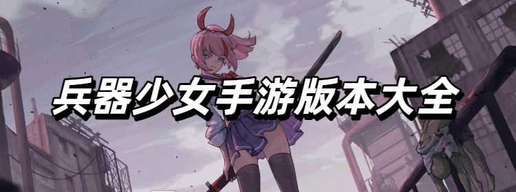 兵器少女手游版本大全