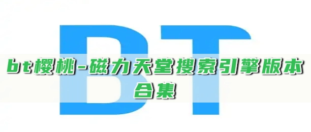 bt樱桃-磁力天堂搜索引擎版本合集