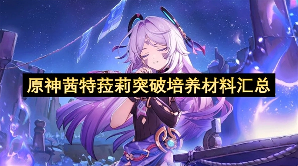 原神茜特菈莉培养材料-原神茜特菈莉培养攻略