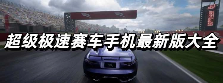 超级极速赛车手机最新版大全
