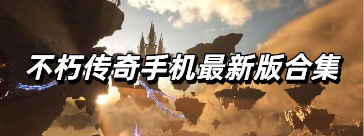 不朽传奇手机最新版合集