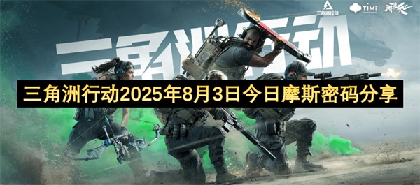 三角洲行动2025年8月3日今日摩斯密码说明