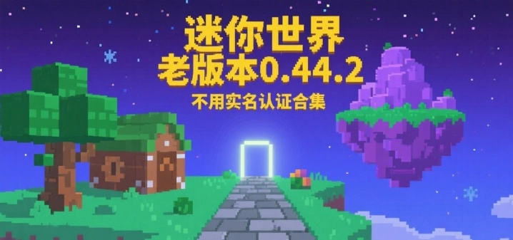 迷你世界老版本0.44.2不用实名认证合集