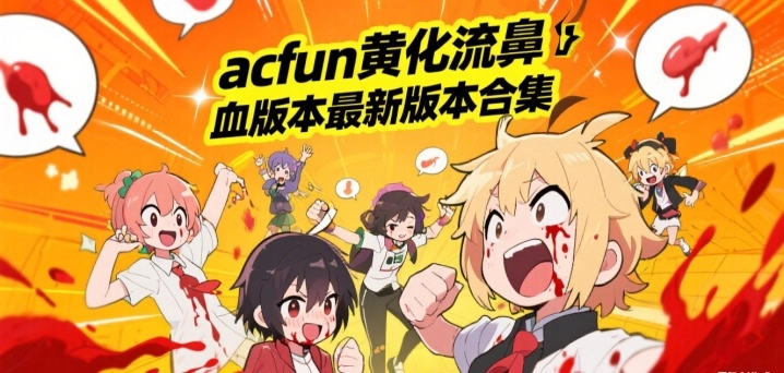 acfun黄化流鼻血版本最新版本合集