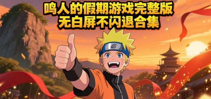鸣人的假期游戏完整版无白屏不闪退合集