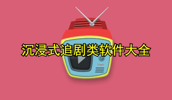 沉浸式追剧类软件大全