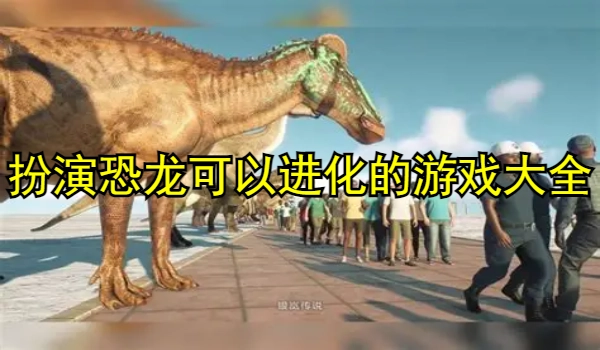 扮演恐龙可以进化的游戏大全