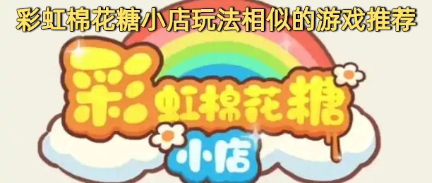 彩虹棉花糖小店玩法相似的游戏推荐