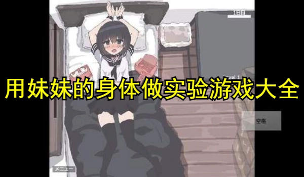 用妹妹的身体做实验游戏大全
