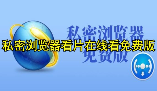 私密浏览器看片在线看免费版