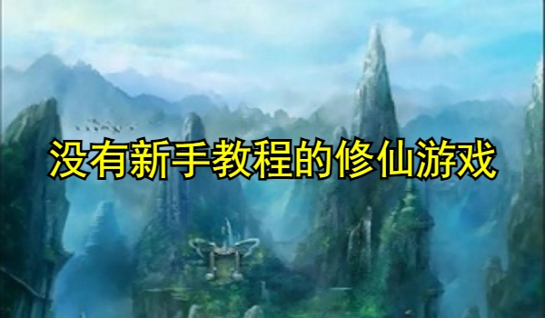 没有新手教程的修仙游戏