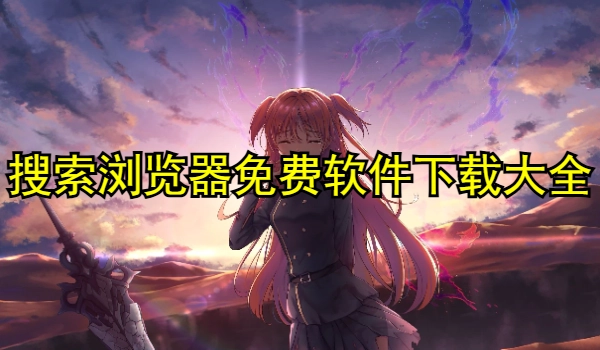 搜索浏览器免费软件合集