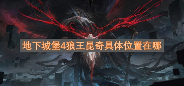 地下城堡4狼王昆奇具体位置在哪 地下城堡4狼王昆奇具体位置攻略