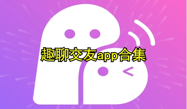 趣聊交友app合集