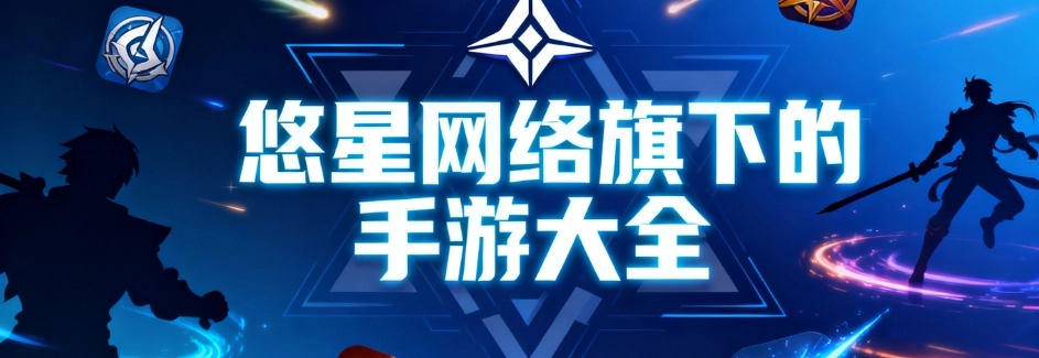 悠星网络旗下的手游推荐