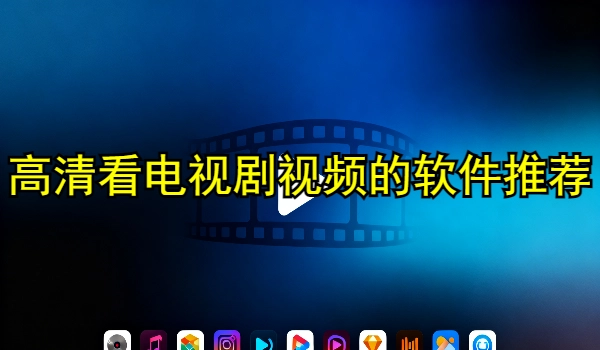 高清看电视剧视频的软件推荐