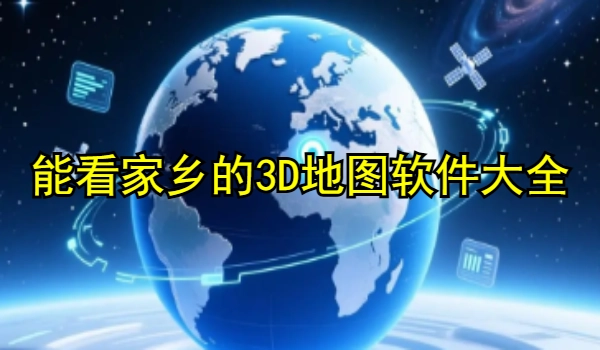 能看家乡的3D地图软件大全