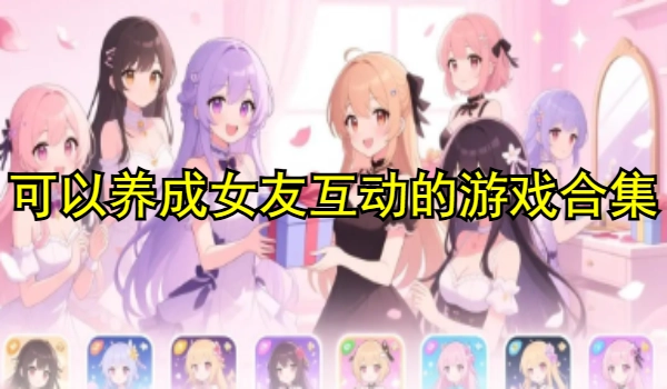 可以养成女友互动的游戏合集