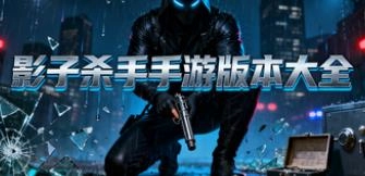 影子杀手手游版本大全-影子杀手手机版/中文版/官方版下载