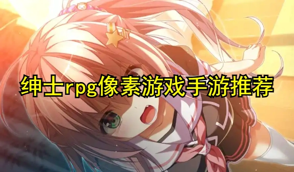 绅士rpg像素游戏手游推荐