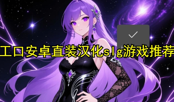 工口安卓直装汉化slg游戏推荐