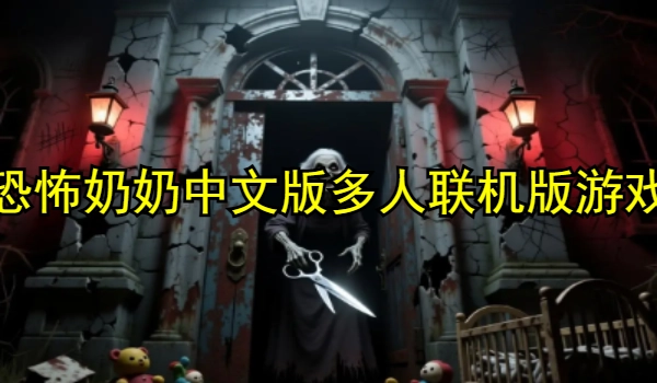 恐怖奶奶中文版多人联机版游戏合集