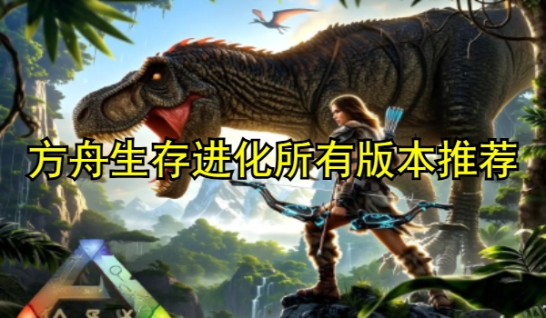 方舟生存进化所有版本推荐