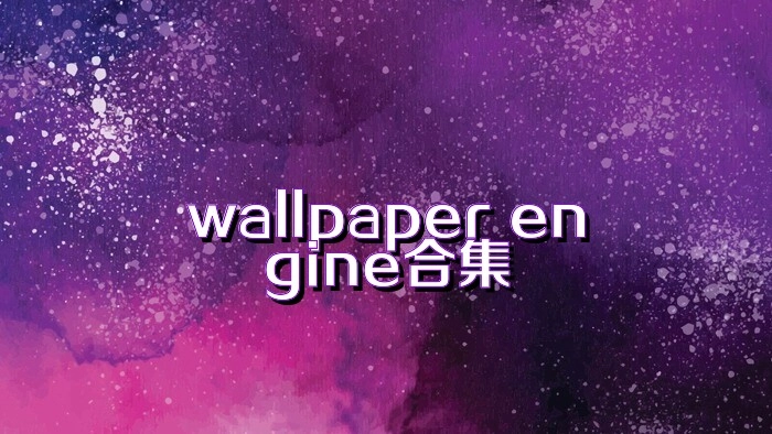 壁纸引擎wallpaper所有版本-壁纸引擎wallpaper手机版/免费版/官方版下载