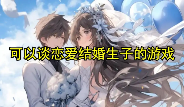 可以谈恋爱结婚生子的游戏